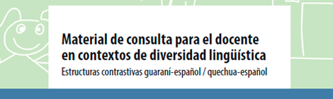 Publicación del cuadernillo: Material de consulta para el docente en contextos de diversidad lingüística. Estructuras contrastivas guaraní-español / quechua-español