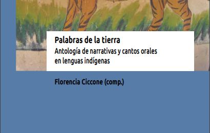 Palabras de la tierra. Antología de narrativas y cantos orales en lenguas indígenas